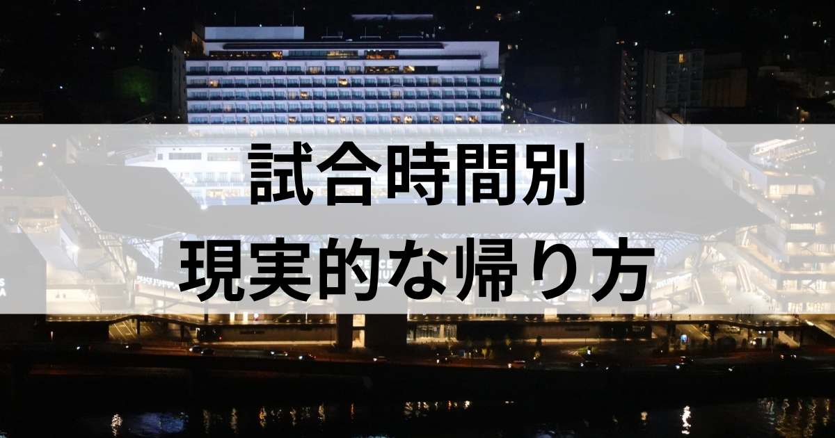 長崎スタジアムシティ遠征は日帰りできる？試合時間別に現実的な帰り方