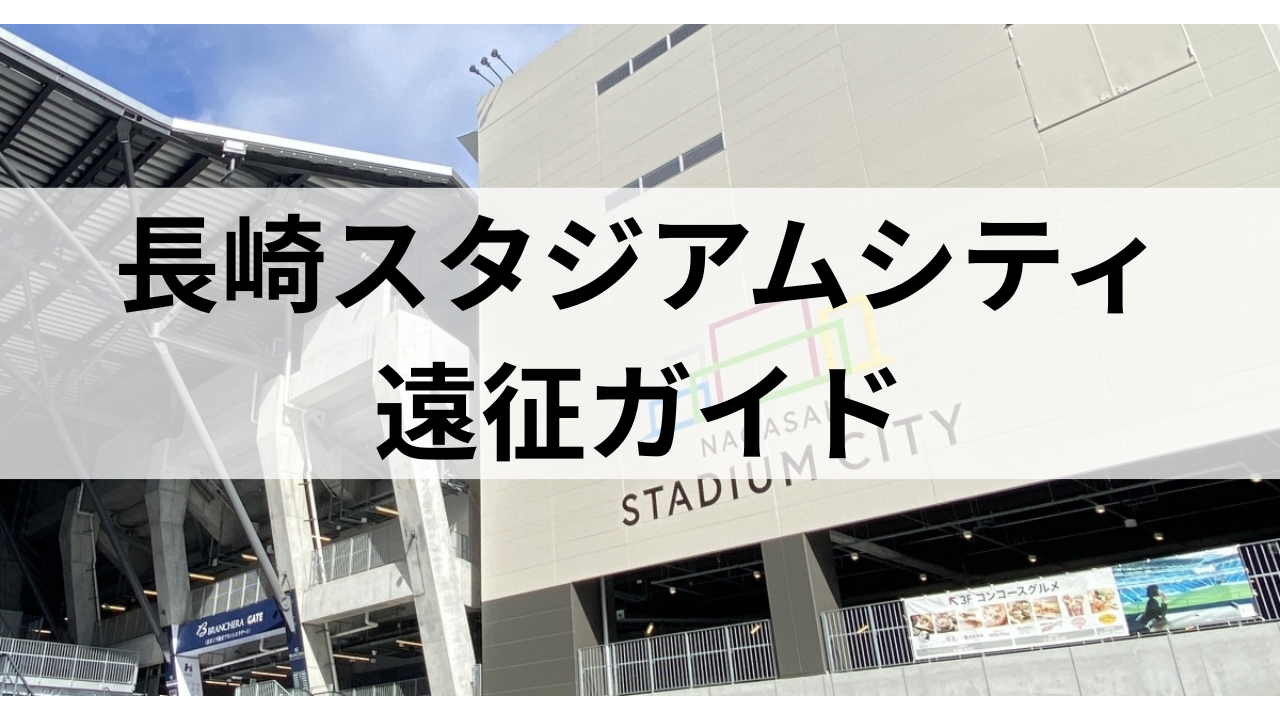 長崎スタジアムシティ遠征ガイド